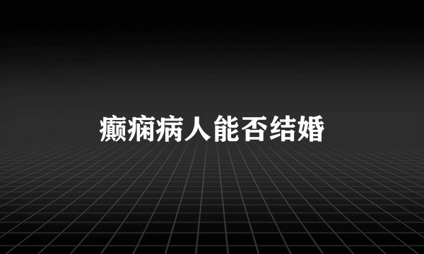 癫痫病人能否结婚