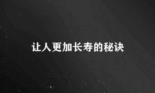 让人更加长寿的秘诀