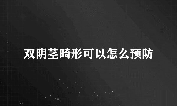 双阴茎畸形可以怎么预防
