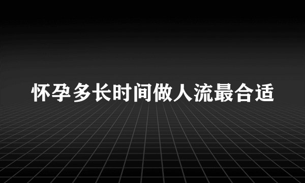 怀孕多长时间做人流最合适