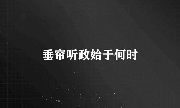 垂帘听政始于何时