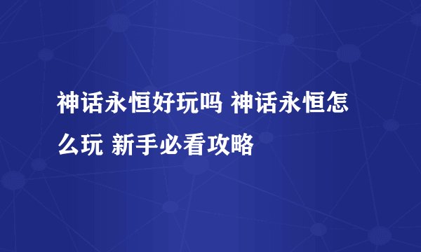 神话永恒好玩吗 神话永恒怎么玩 新手必看攻略