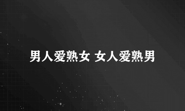 男人爱熟女 女人爱熟男