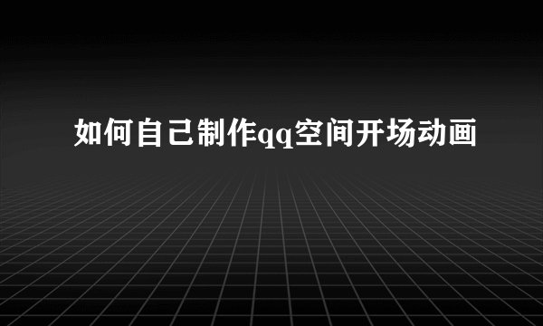 如何自己制作qq空间开场动画