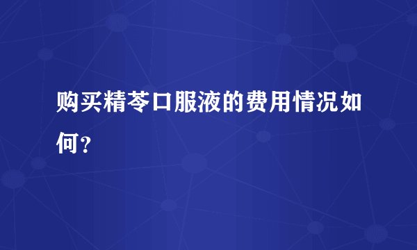 购买精苓口服液的费用情况如何?