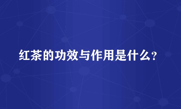 红茶的功效与作用是什么?