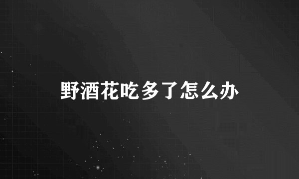 野酒花吃多了怎么办