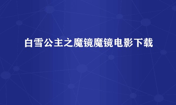 白雪公主之魔镜魔镜电影下载