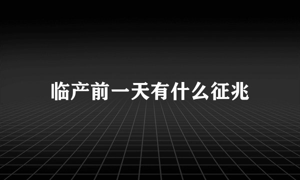 临产前一天有什么征兆