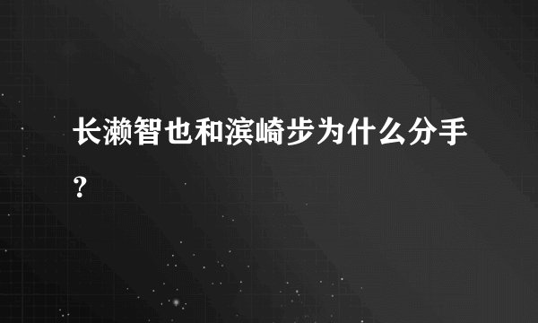 长濑智也和滨崎步为什么分手？