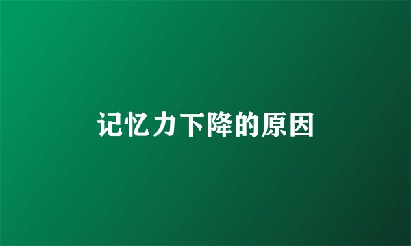 记忆力下降的原因
