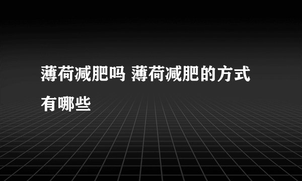 薄荷减肥吗 薄荷减肥的方式有哪些