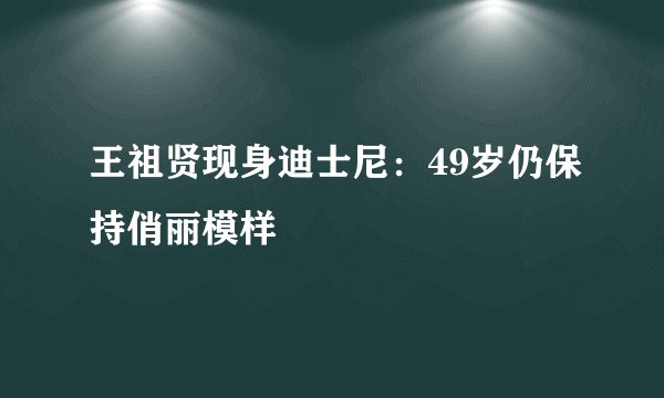 王祖贤现身迪士尼:49岁仍保持俏丽模样