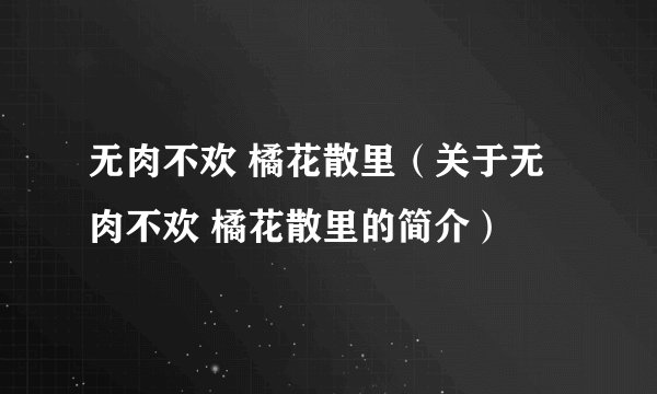 无肉不欢 橘花散里（关于无肉不欢 橘花散里的简介）