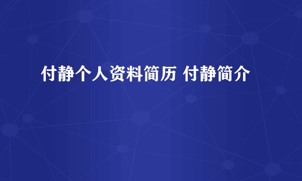 付静个人资料简历 付静简介