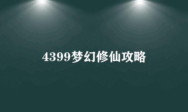 4399梦幻修仙攻略