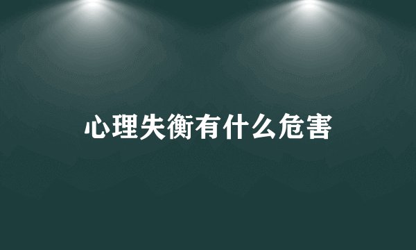 心理失衡有什么危害