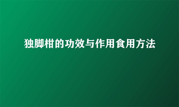 独脚柑的功效与作用食用方法