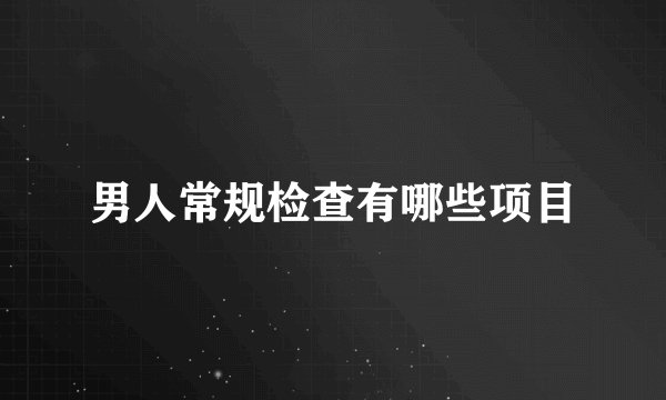 男人常规检查有哪些项目