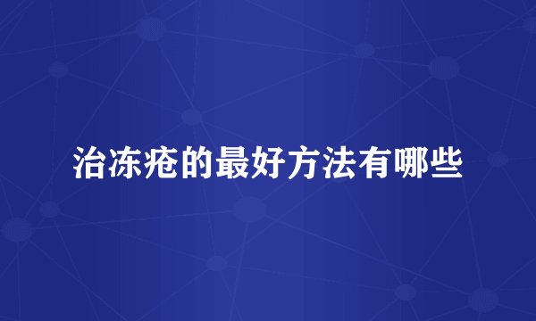 治冻疮的最好方法有哪些