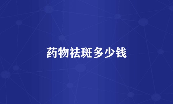 药物祛斑多少钱