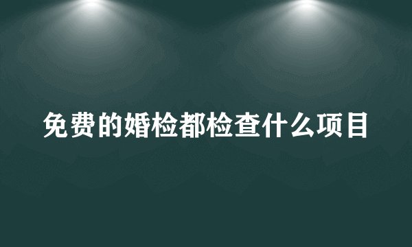 免费的婚检都检查什么项目
