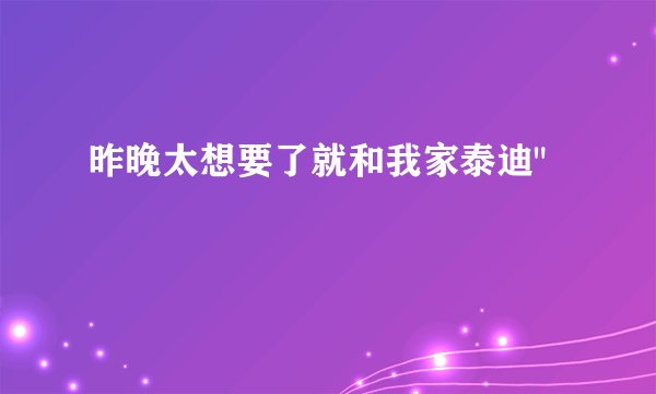 昨晚太想要了就和我家泰迪