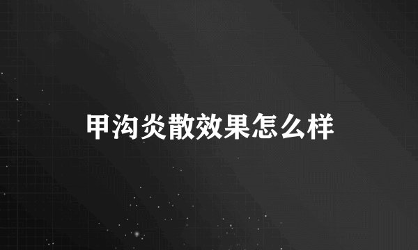 甲沟炎散效果怎么样