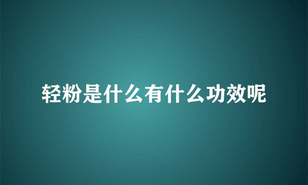 轻粉是什么有什么功效呢
