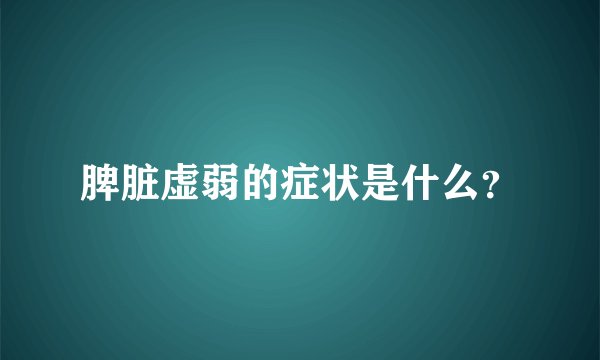 脾脏虚弱的症状是什么？