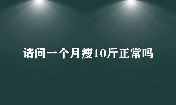 请问一个月瘦10斤正常吗