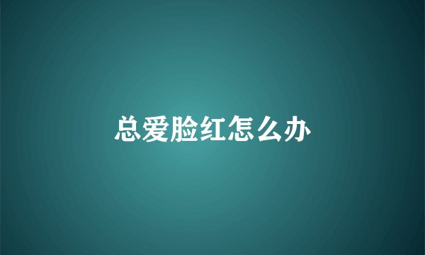 总爱脸红怎么办