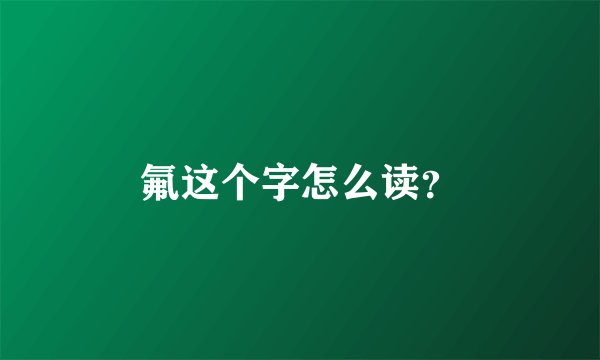 氟这个字怎么读？