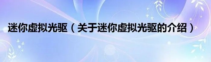 迷你虚拟光驱（关于迷你虚拟光驱的介绍）