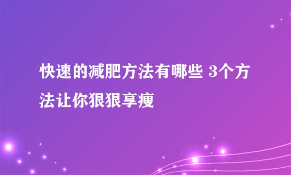 快速的减肥方法有哪些 3个方法让你狠狠享瘦