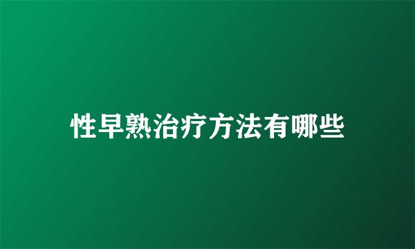 性早熟治疗方法有哪些