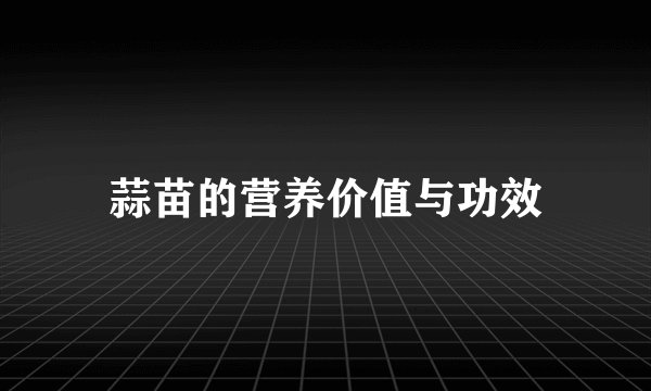 蒜苗的营养价值与功效