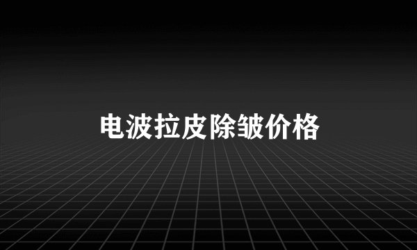 电波拉皮除皱价格