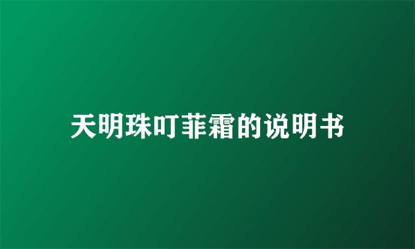 天明珠叮菲霜的说明书