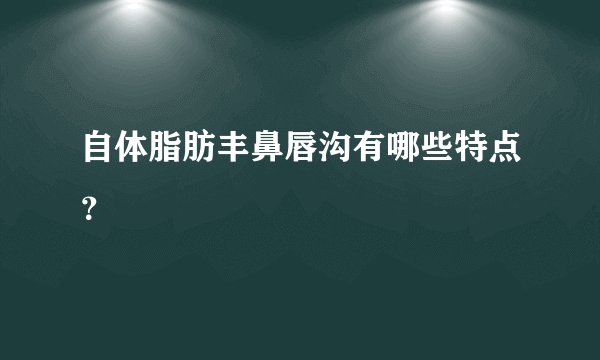 自体脂肪丰鼻唇沟有哪些特点？