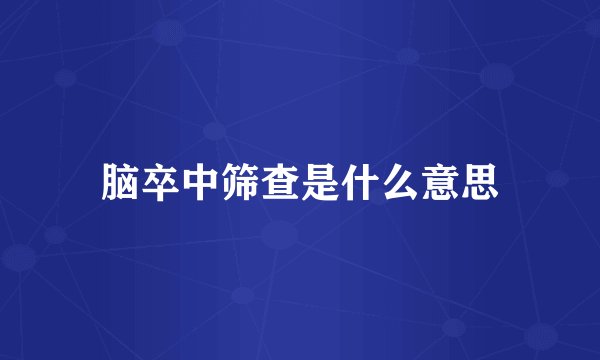 脑卒中筛查是什么意思