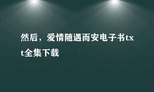 然后,爱情随遇而安电子书txt全集下载