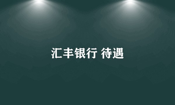 汇丰银行 待遇