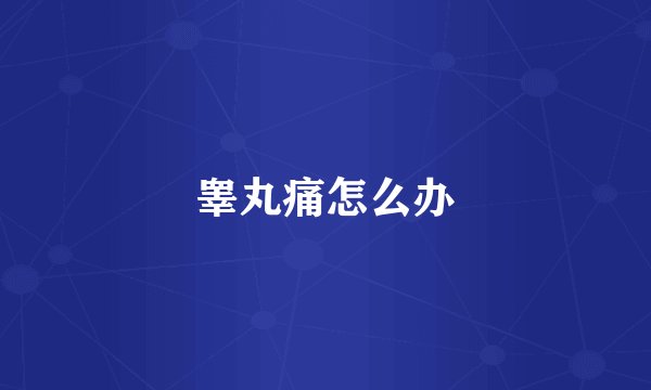 睾丸痛怎么办