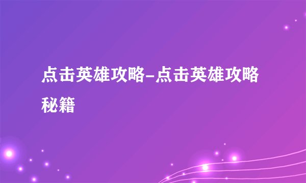 点击英雄攻略-点击英雄攻略秘籍