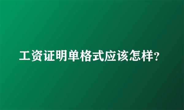 工资证明单格式应该怎样?