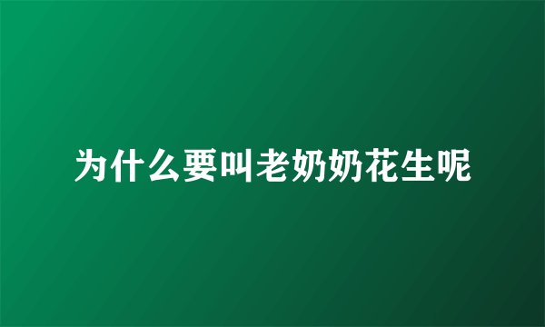 为什么要叫老奶奶花生呢