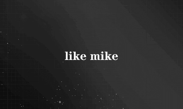 like mike