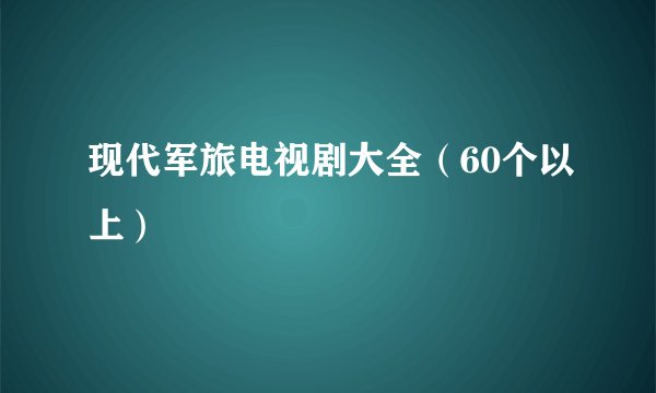 现代军旅电视剧大全（60个以上）