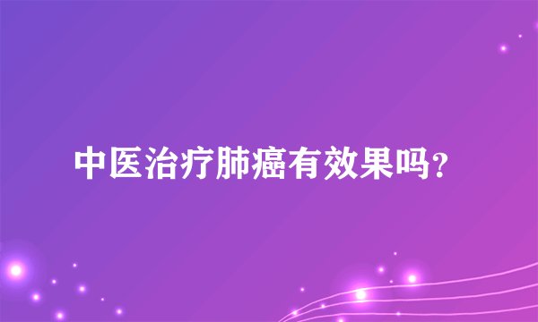 中医治疗肺癌有效果吗？